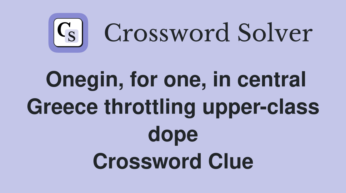 Onegin, for one, in central Greece throttling upperclass dope